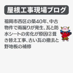 福岡市西区の築40年、中古物件で雨漏りが発生、瓦と防水シートの劣化が原因②葺き替え工事、古い瓦の撤去と野地板の補修